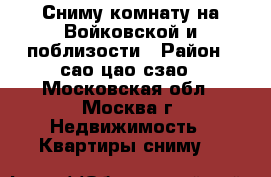 Сниму комнату на Войковской и поблизости › Район ­ сао-цао-сзао - Московская обл., Москва г. Недвижимость » Квартиры сниму   